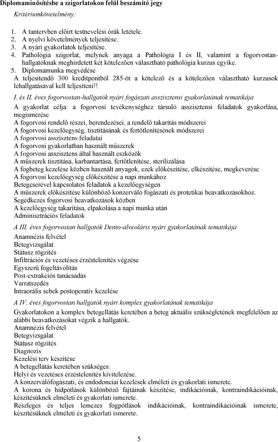 . Diplomamunka megvédése A teljesítendő 00 kreditpontból 28-öt a kötelező és a kötelezően választható kurzusok lehallgatásával kell teljesíteni!! I. és II.