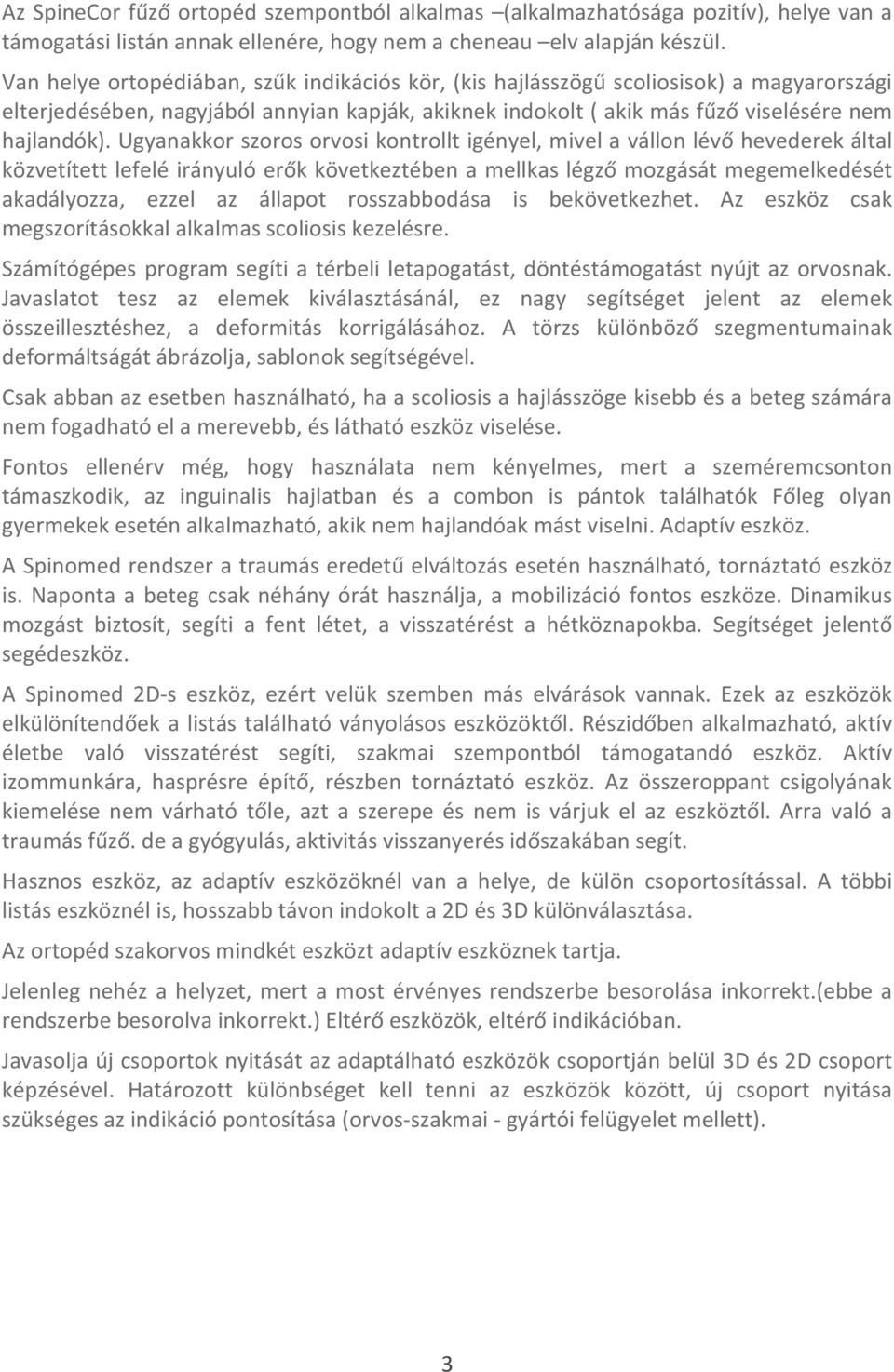 Ugyanakkor szoros orvosi kontrollt igényel, mivel a vállon lévő hevederek által közvetített lefelé irányuló erők következtében a mellkas légző mozgását megemelkedését akadályozza, ezzel az állapot