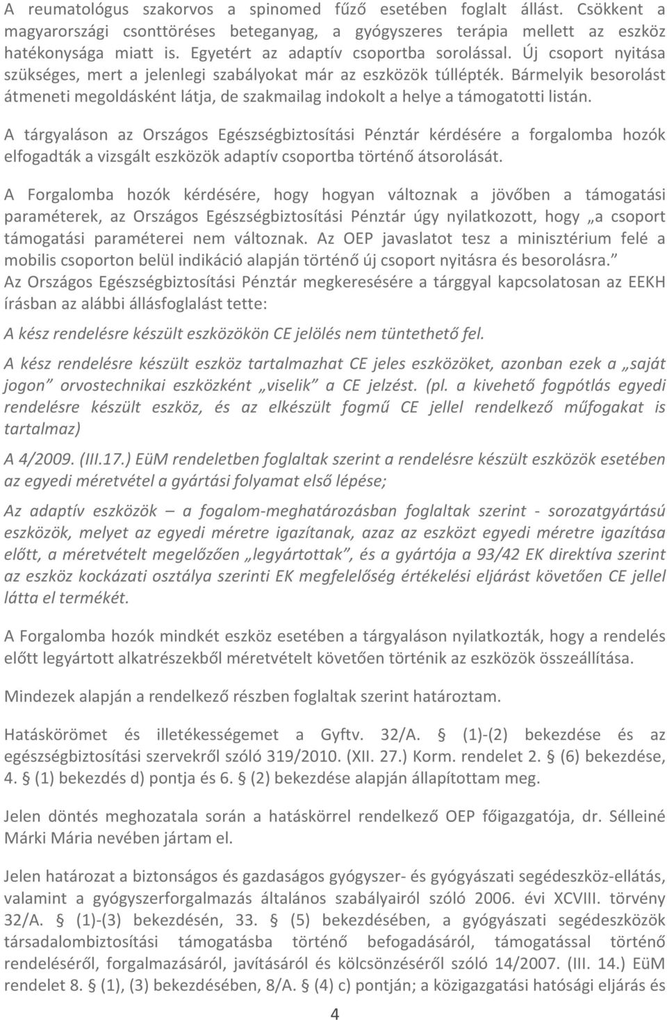 Bármelyik besorolást átmeneti megoldásként látja, de szakmailag indokolt a helye a támogatotti listán.