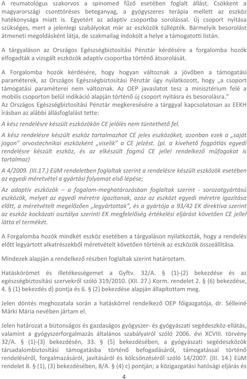 Bármelyik besorolást átmeneti megoldásként látja, de szakmailag indokolt a helye a támogatotti listán.