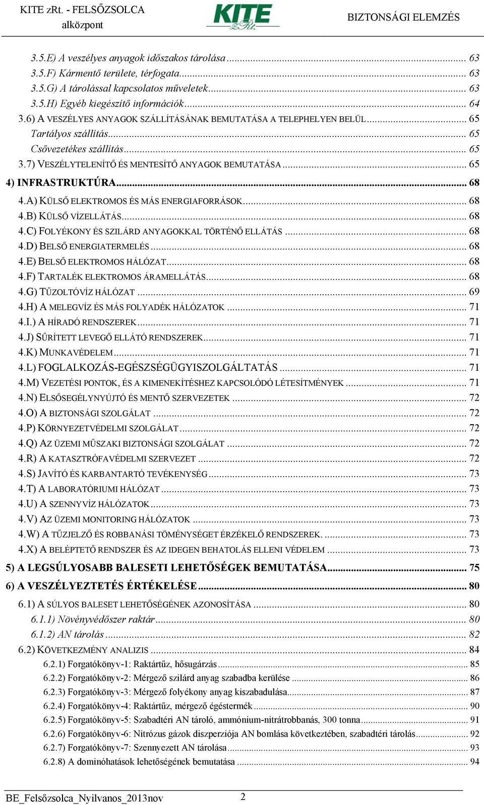 .. 65 4) INFRASTRUKTÚRA... 68 4.A) KÜLSŐ ELEKTROMOS ÉS MÁS ENERGIAFORRÁSOK... 68 4.B) KÜLSŐ VÍZELLÁTÁS... 68 4.C) FOLYÉKONY ÉS SZILÁRD ANYAGOKKAL TÖRTÉNŐ ELLÁTÁS... 68 4.D) BELSŐ ENERGIATERMELÉS.