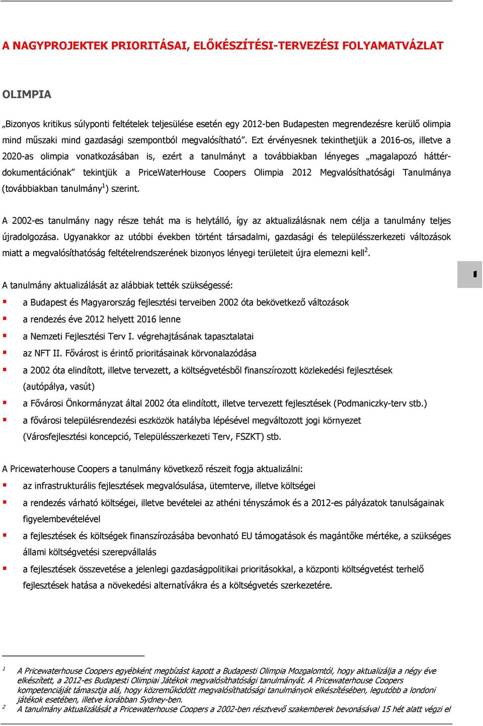 Ezt érvényesnek tekinthetjük a 2016-os, illetve a 2020-as olimpia vonatkozásában is, ezért a tanulmányt a továbbiakban lényeges magalapozó háttérdokumentációnak tekintjük a PriceWaterHouse Coopers