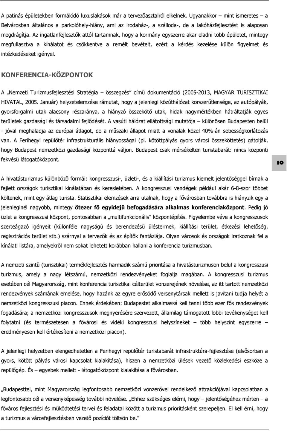 Az ingatlanfejlesztők attól tartamnak, hogy a kormány egyszerre akar eladni több épületet, mintegy megfullasztva a kínálatot és csökkentve a remélt bevételt, ezért a kérdés kezelése külön figyelmet