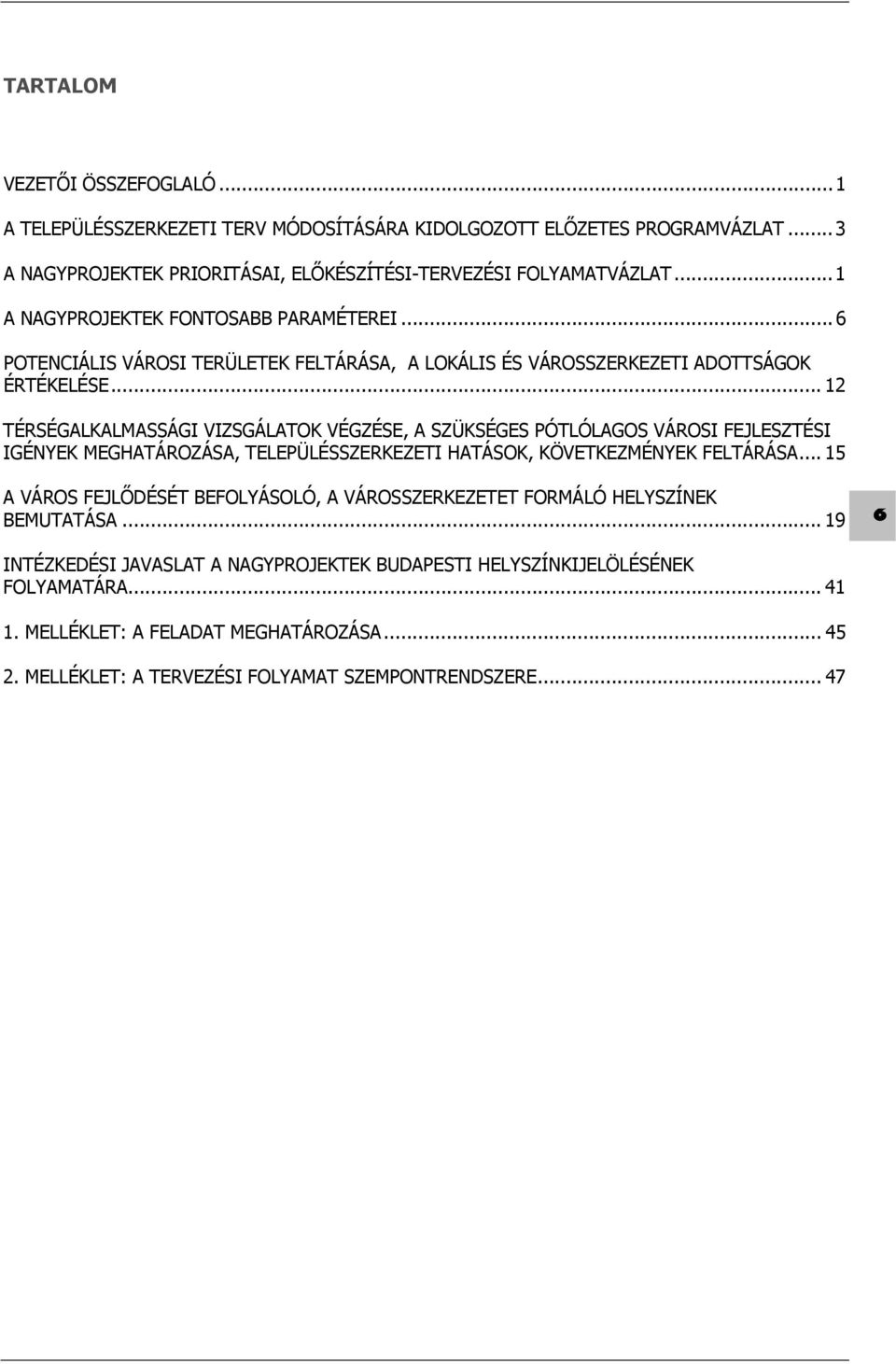 .. 12 TÉRSÉGALKALMASSÁGI VIZSGÁLATOK VÉGZÉSE, A SZÜKSÉGES PÓTLÓLAGOS VÁROSI FEJLESZTÉSI IGÉNYEK MEGHATÁROZÁSA, TELEPÜLÉSSZERKEZETI HATÁSOK, KÖVETKEZMÉNYEK FELTÁRÁSA.