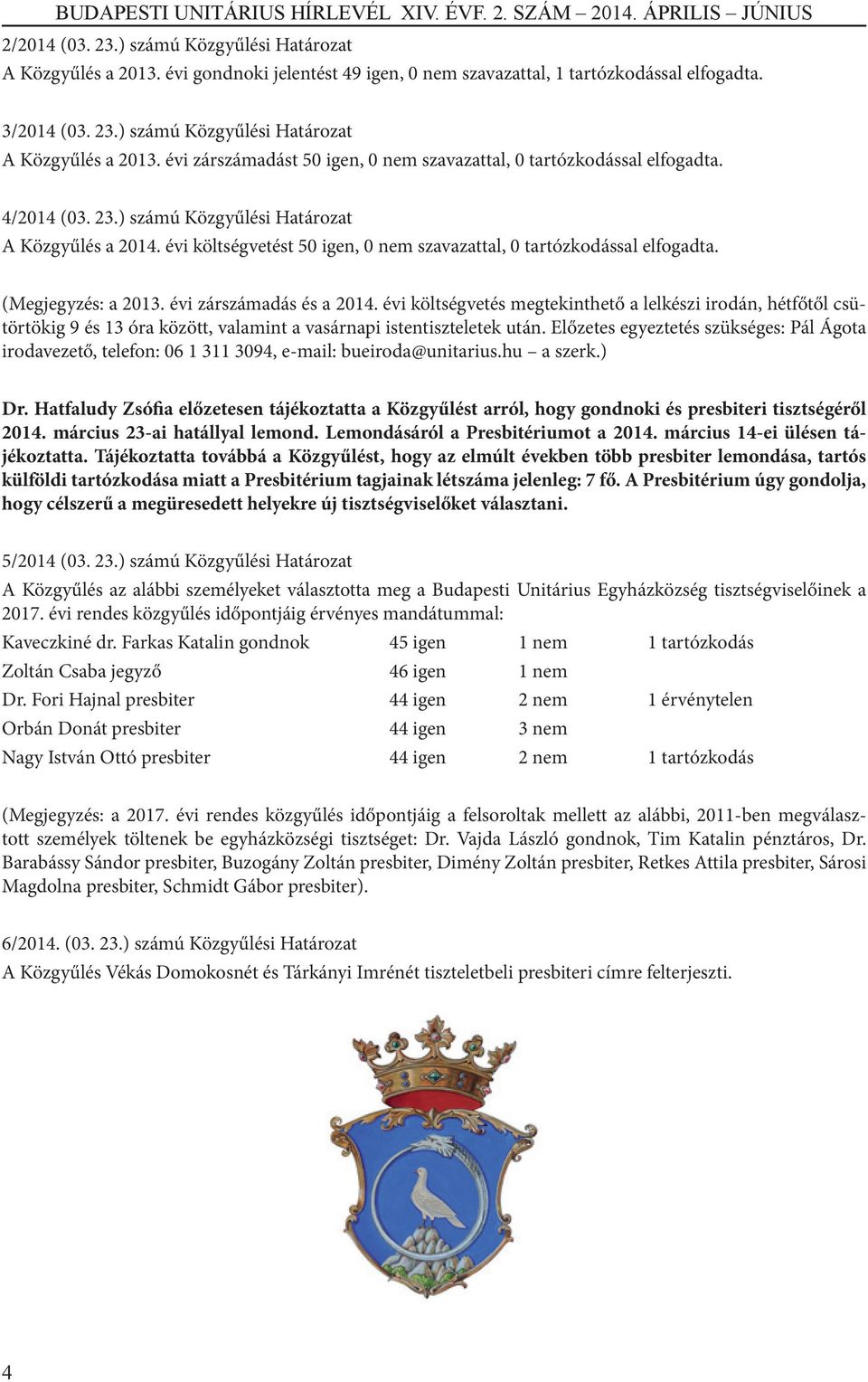 évi költségvetés megtekinthető a lelkészi irodán, hétfőtől csütörtökig 9 és 13 óra között, valamint a vasárnapi istentiszteletek után.