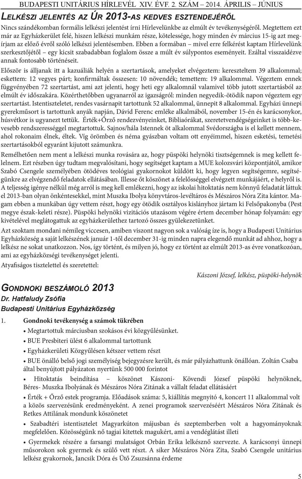 Ebben a formában mivel erre felkérést kaptam Hírlevelünk szerkesztőjétől egy kicsit szabadabban foglalom össze a múlt év súlypontos eseményeit. Ezáltal visszaidézve annak fontosabb történéseit.