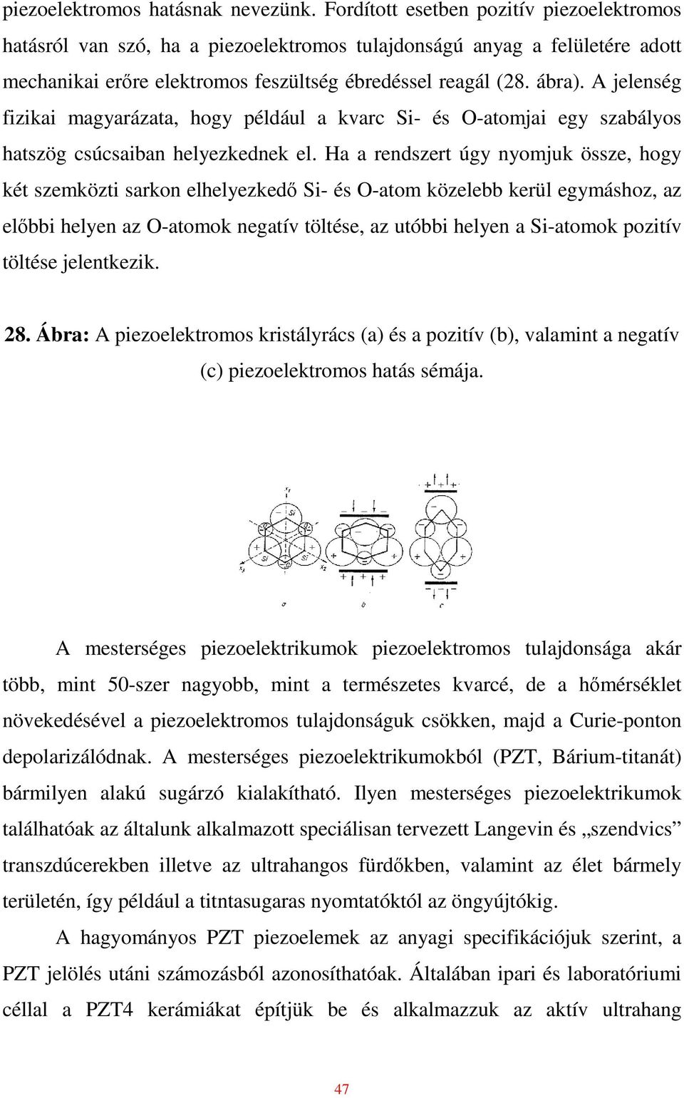 A jelenség fizikai magyarázata, hogy például a kvarc Si- és O-atomjai egy szabályos hatszög csúcsaiban helyezkednek el.