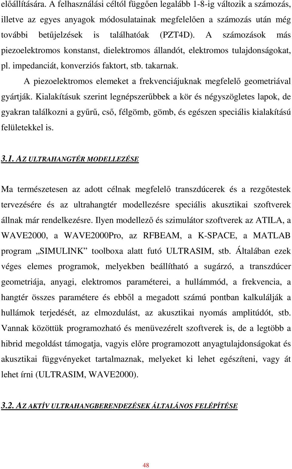 A piezoelektromos elemeket a frekvenciájuknak megfelelı geometriával gyártják.