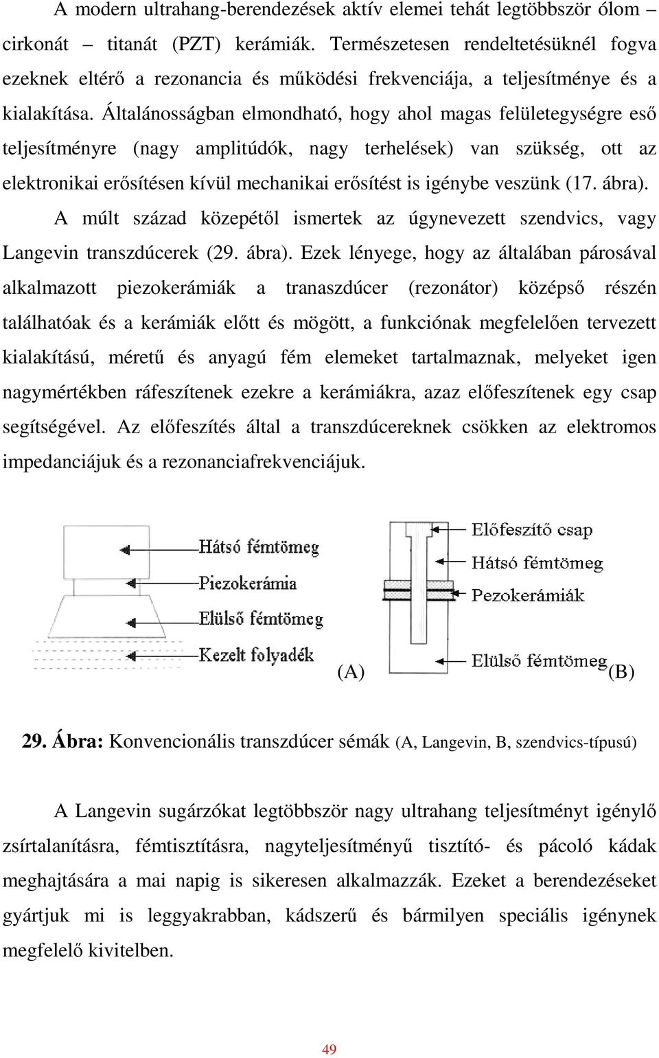 Általánosságban elmondható, hogy ahol magas felületegységre esı teljesítményre (nagy amplitúdók, nagy terhelések) van szükség, ott az elektronikai erısítésen kívül mechanikai erısítést is igénybe