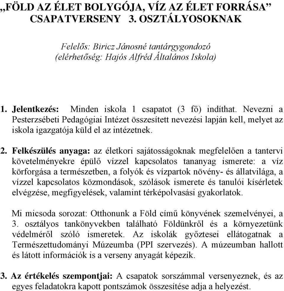 Felkészülés anyaga: az életkori sajátosságoknak megfelelően a tantervi követelményekre épülő vízzel kapcsolatos tananyag ismerete: a víz körforgása a természetben, a folyók és vízpartok növény- és