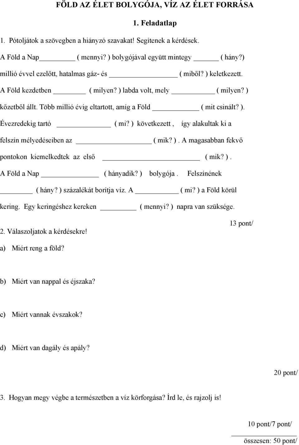 ) következett, így alakultak ki a felszín mélyedéseiben az ( mik? ). A magasabban fekvő pontokon kiemelkedtek az első ( mik? ). A Föld a Nap ( hányadik? ) bolygója. Felszínének ( hány?