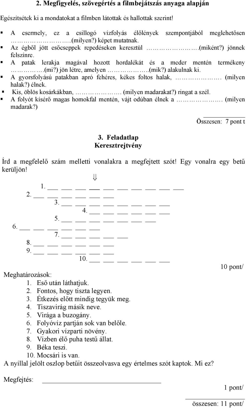 A patak lerakja magával hozott hordalékát és a meder mentén termékeny.(mi?) jön létre, amelyen..(mik?) alakulnak ki. A gyorsfolyású patakban apró fehéres, kékes foltos halak,. (milyen halak?) élnek.