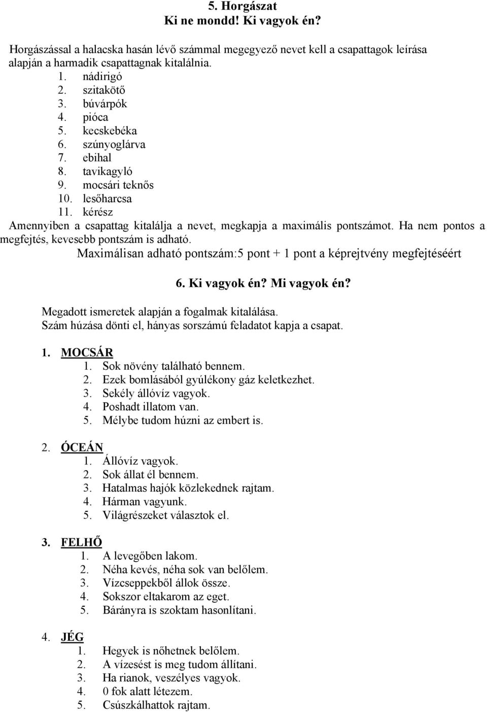 Ha nem pontos a megfejtés, kevesebb pontszám is adható. Maximálisan adható pontszám:5 pont + 1 pont a képrejtvény megfejtéséért 6. Ki vagyok én? Mi vagyok én?