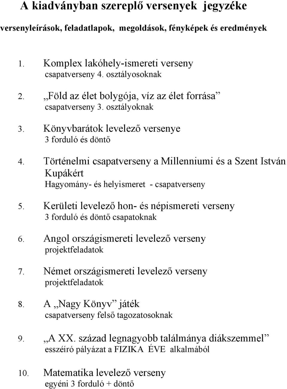 Történelmi csapatverseny a Millenniumi és a Szent István Kupákért Hagyomány- és helyismeret - csapatverseny 5. Kerületi levelező hon- és népismereti verseny 3 forduló és döntő csapatoknak 6.