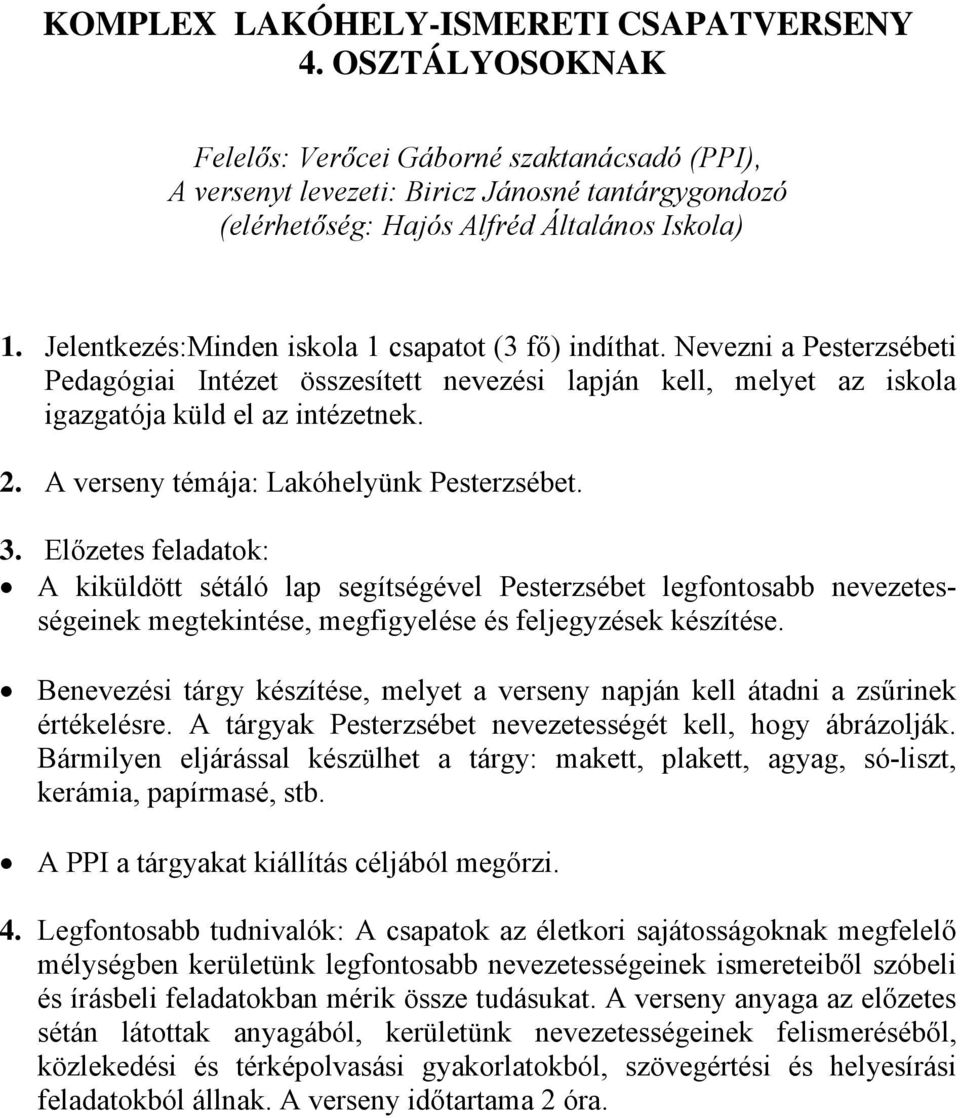 Jelentkezés:Minden iskola 1 csapatot (3 fő) indíthat. Nevezni a Pesterzsébeti Pedagógiai Intézet összesített nevezési lapján kell, melyet az iskola igazgatója küld el az intézetnek. 2.