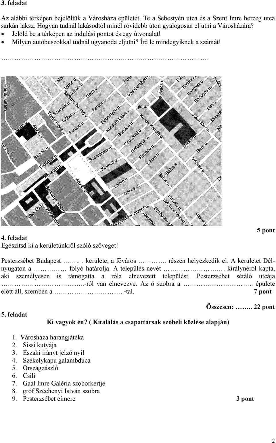 Írd le mindegyiknek a számát!. 4. feladat Egészítsd ki a kerületünkről szóló szöveget! 5 pont Pesterzsébet Budapest... kerülete, a főváros. részén helyezkedik el.
