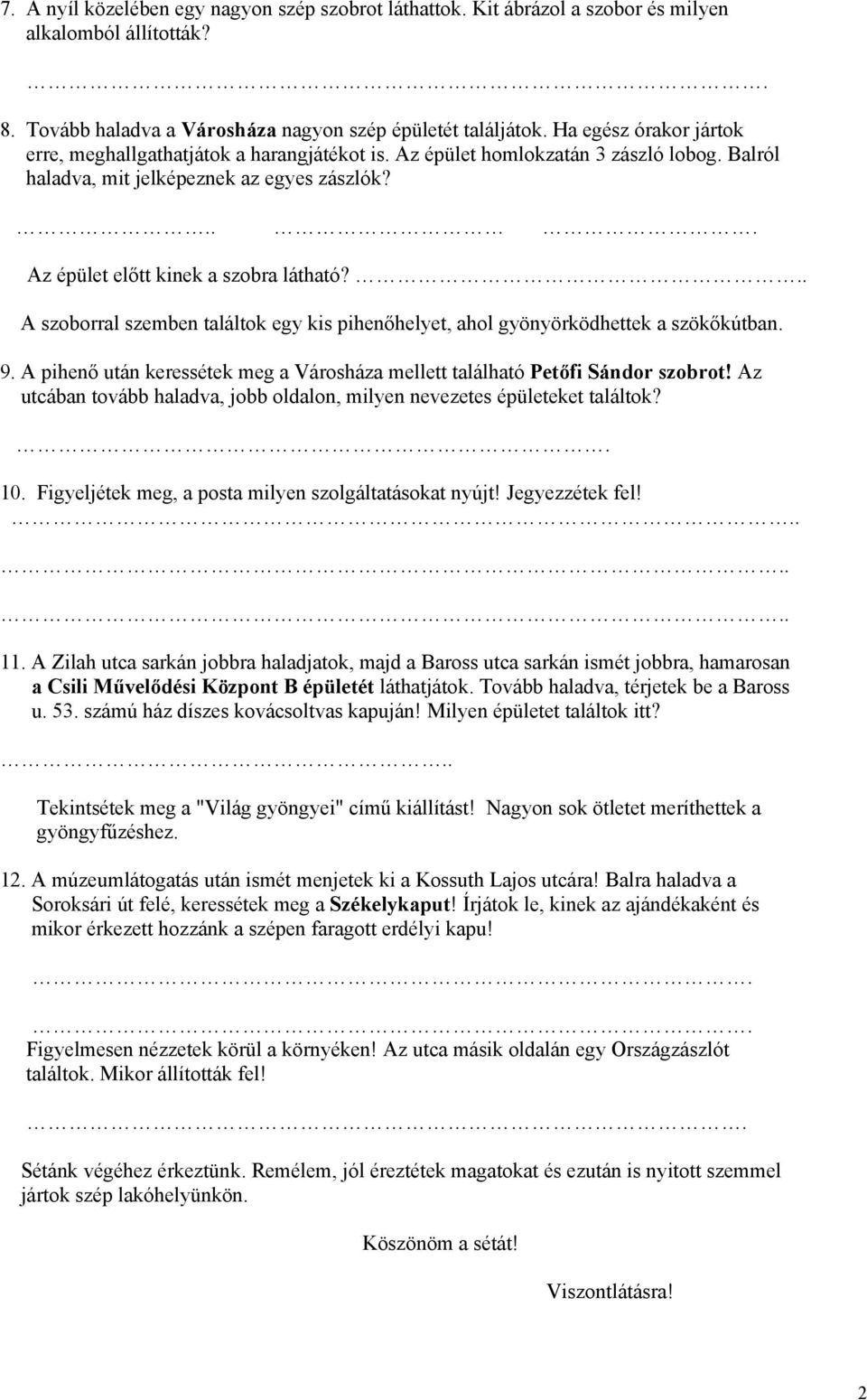 .. A szoborral szemben találtok egy kis pihenőhelyet, ahol gyönyörködhettek a szökőkútban. 9. A pihenő után keressétek meg a Városháza mellett található Petőfi Sándor szobrot!