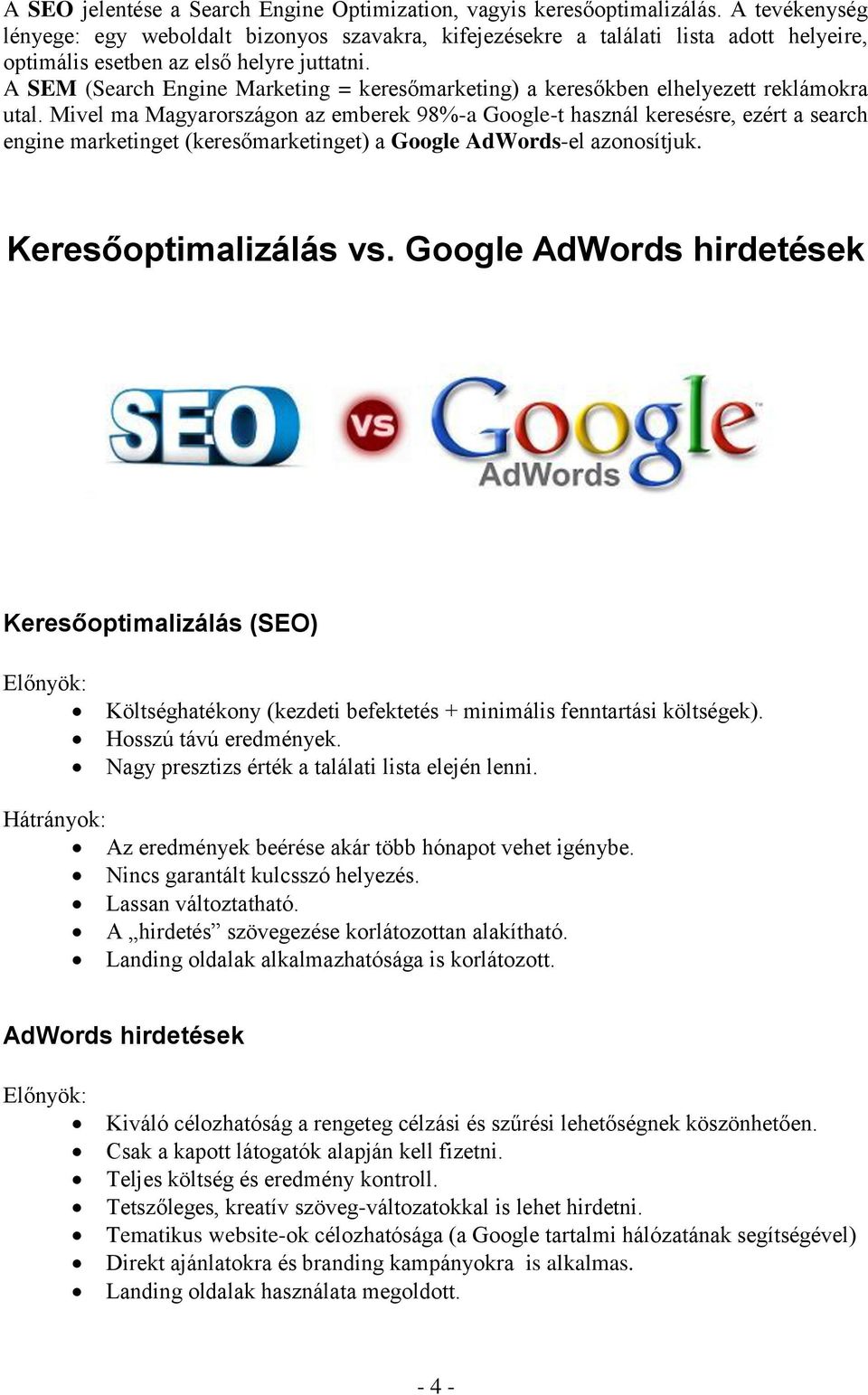 A SEM (Search Engine Marketing = keresőmarketing) a keresőkben elhelyezett reklámokra utal.