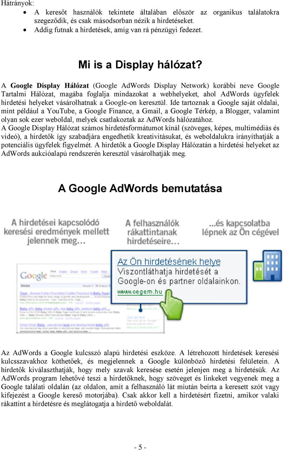 A Google Display Hálózat (Google AdWords Display Network) korábbi neve Google Tartalmi Hálózat, magába foglalja mindazokat a webhelyeket, ahol AdWords ügyfelek hirdetési helyeket vásárolhatnak a