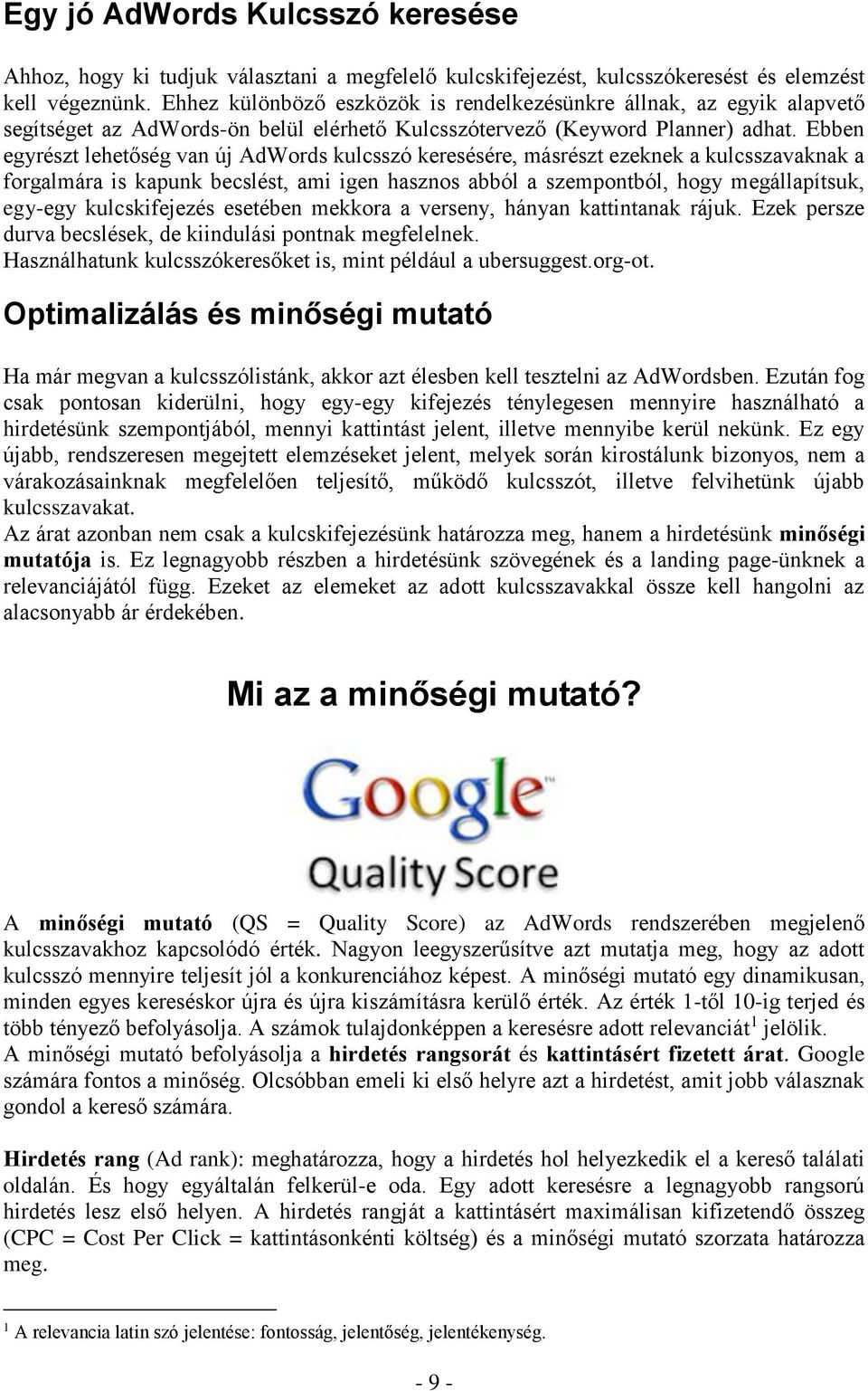 Ebben egyrészt lehetőség van új AdWords kulcsszó keresésére, másrészt ezeknek a kulcsszavaknak a forgalmára is kapunk becslést, ami igen hasznos abból a szempontból, hogy megállapítsuk, egy-egy