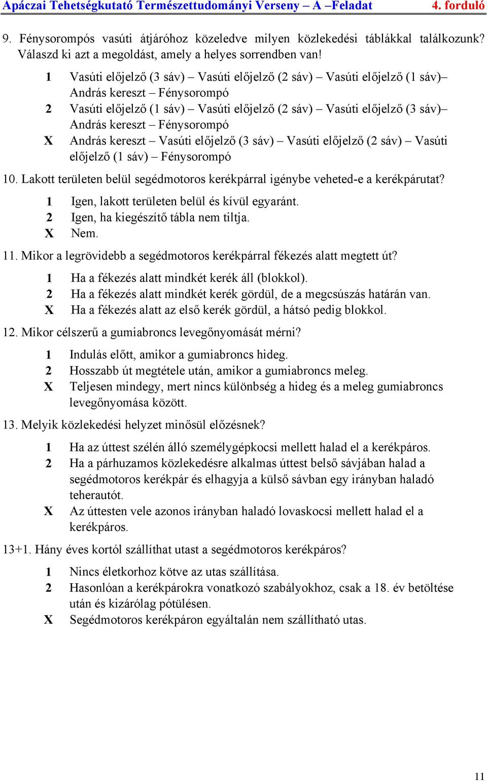 Fénysorompó X András kereszt Vasúti előjelző (3 sáv) Vasúti előjelző (2 sáv) Vasúti előjelző (1 sáv) Fénysorompó 10. Lakott területen belül segédmotoros kerékpárral igénybe veheted-e a kerékpárutat?