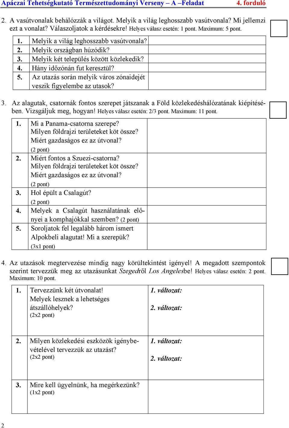 Vizsgáljuk meg, hogyan! Helyes válasz esetén: 2/3 pont. Maximum: 11 pont. 1. Mi a Panama-csatorna szerepe? Milyen földrajzi területeket köt össze? Miért gazdaságos ez az útvonal? (2 pont) 2.