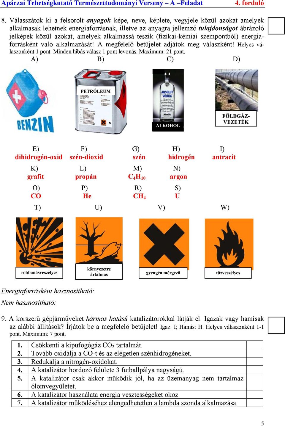 Minden hibás válasz 1 pont levonás. Maximum: 21 pont.