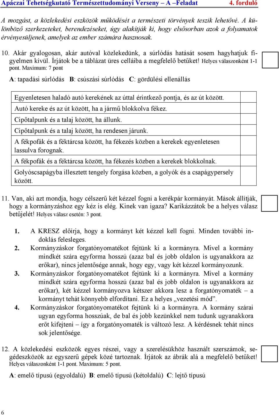 Akár gyalogosan, akár autóval közlekedünk, a súrlódás hatását sosem hagyhatjuk figyelmen kívül. Írjátok be a táblázat üres celláiba a megfelelő betűket! Helyes válaszonként 1-1 pont.