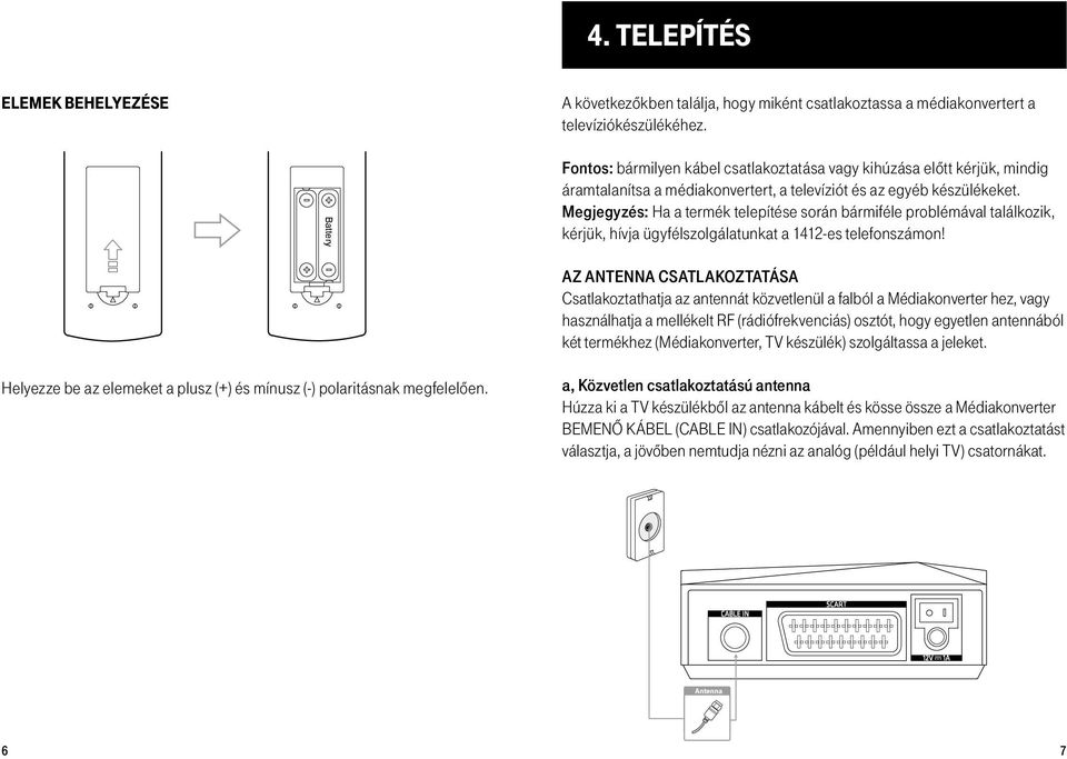 Megjegyzés: Ha a termék telepítése során bármiféle problémával találkozik, kérjük, hívja ügyfélszolgálatunkat a 1412-es telefonszámon!