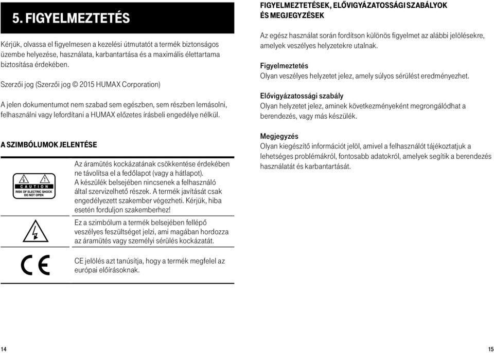 A szimbólumok jelentése Az áramütés kockázatának csökkentése érdekében ne távolítsa el a fedőlapot (vagy a hátlapot). A készülék belsejében nincsenek a felhasználó által szervizelhető részek.