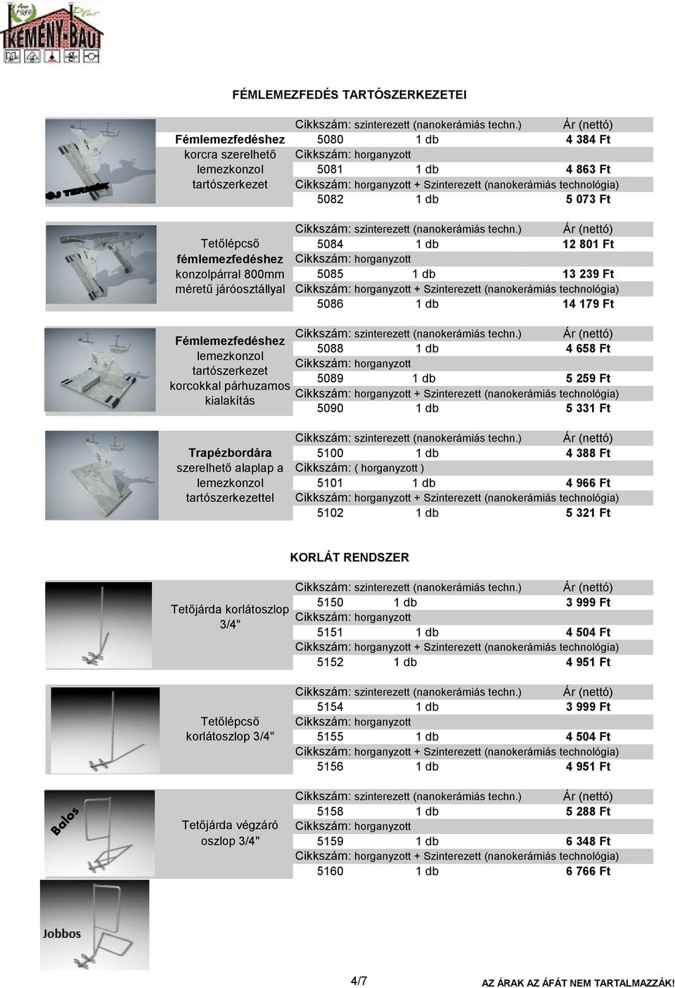 alaplap a tel 5100 4 388 Ft Cikkszám: ( horganyzott ) 5101 4 966 Ft 5102 5 321 Ft KORLÁT RENDSZER Tetőjárda korlátoszlop 3/4" korlátoszlop 3/4" 5150 3 999 Ft 5151 4