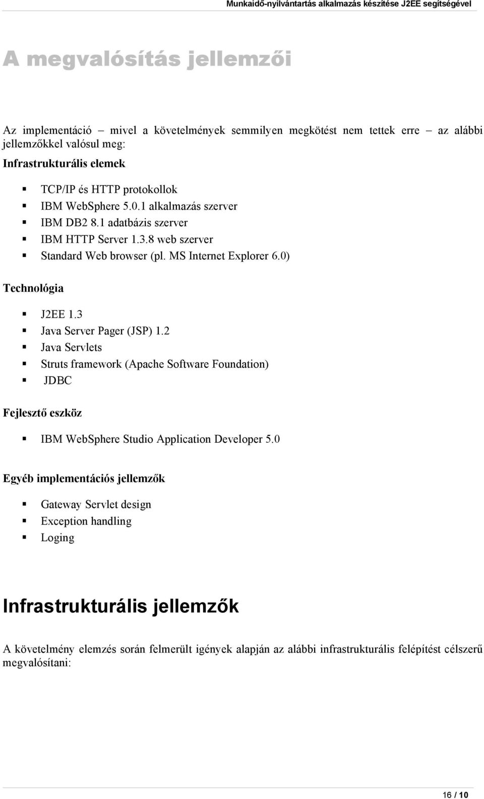 3 Java Server Pager (JSP) 1.2 Java Servlets Struts framework (Apache Software Foundation) JDBC Fejlesztő eszköz IBM WebSphere Studio Application Developer 5.