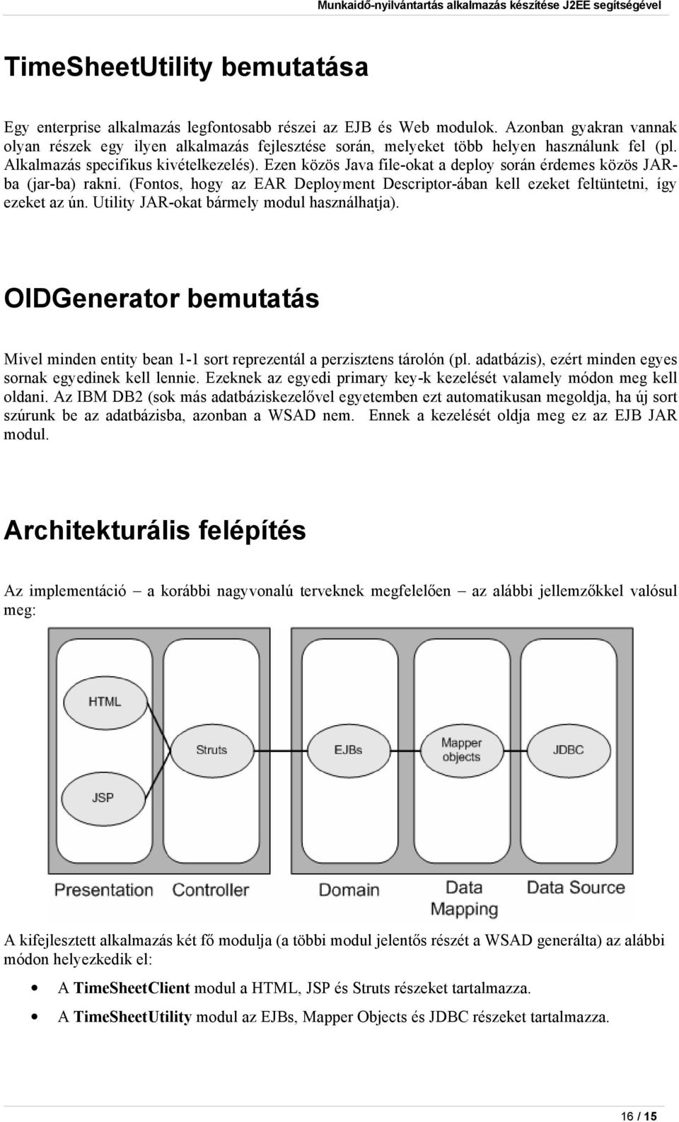 Ezen közös Java file-okat a deploy során érdemes közös JARba (jar-ba) rakni. (Fontos, hogy az EAR Deployment Descriptor-ában kell ezeket feltüntetni, így ezeket az ún.