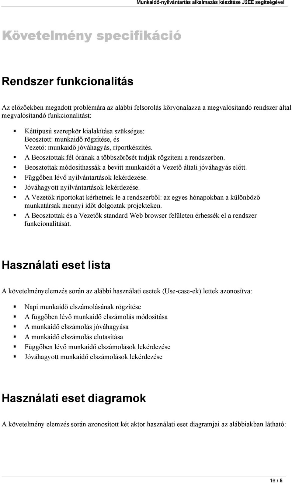 Beosztottak módosíthassák a bevitt munkaidőt a Vezető általi jóváhagyás előtt. Függőben lévő nyilvántartások lekérdezése. Jóváhagyott nyilvántartások lekérdezése.