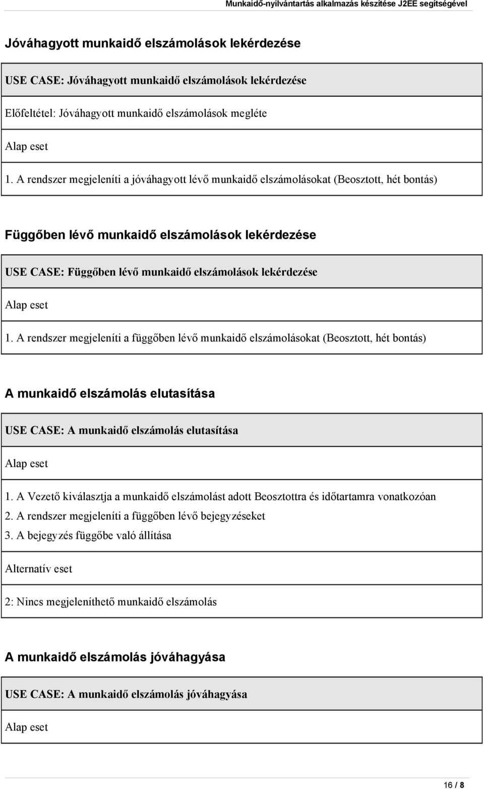 Alap eset 1. A rendszer megjeleníti a függőben lévő munkaidő elszámolásokat (Beosztott, hét bontás) A munkaidő elszámolás elutasítása USE CASE: A munkaidő elszámolás elutasítása Alap eset 1.