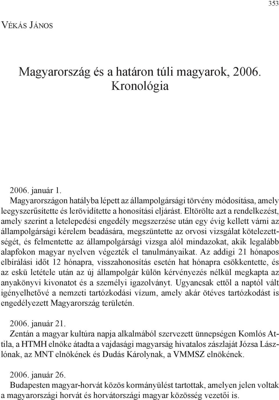 Eltörölte azt a rendelkezést, amely szerint a letelepedési engedély megszerzése után egy évig kellett várni az állampolgársági kérelem beadására, megszüntette az orvosi vizsgálat kötelezettségét, és