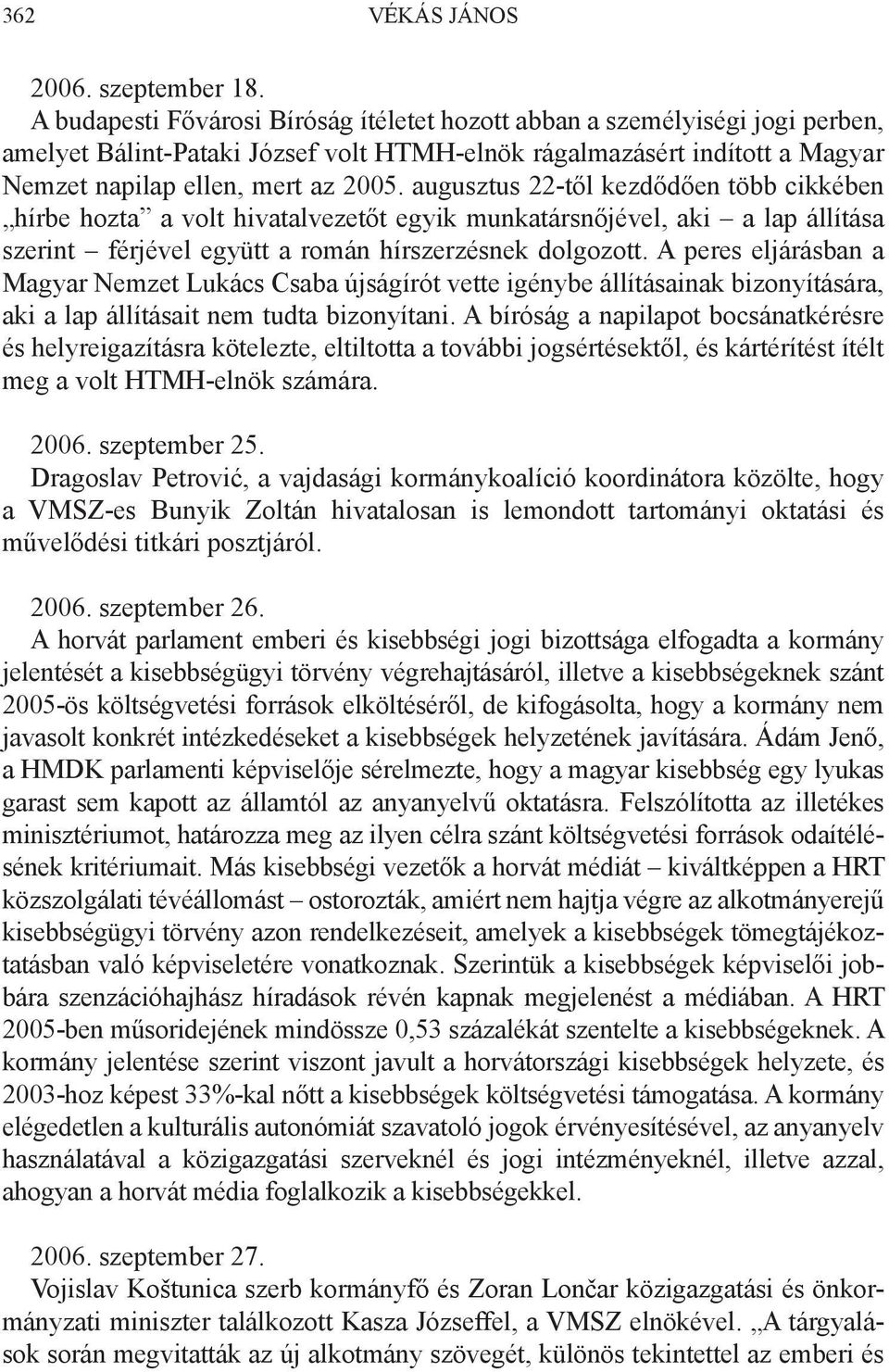 augusztus 22-től kezdődően több cikkében hírbe hozta a volt hivatalvezetőt egyik munkatársnőjével, aki a lap állítása szerint férjével együtt a román hírszerzésnek dolgozott.