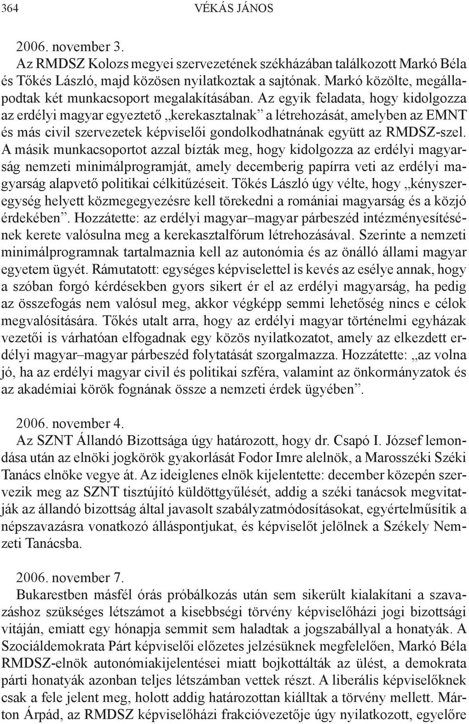 Az egyik feladata, hogy kidolgozza az erdélyi magyar egyeztető kerekasztalnak a létrehozását, amelyben az EMNT és más civil szervezetek képviselői gondolkodhatnának együtt az RMDSZ-szel.