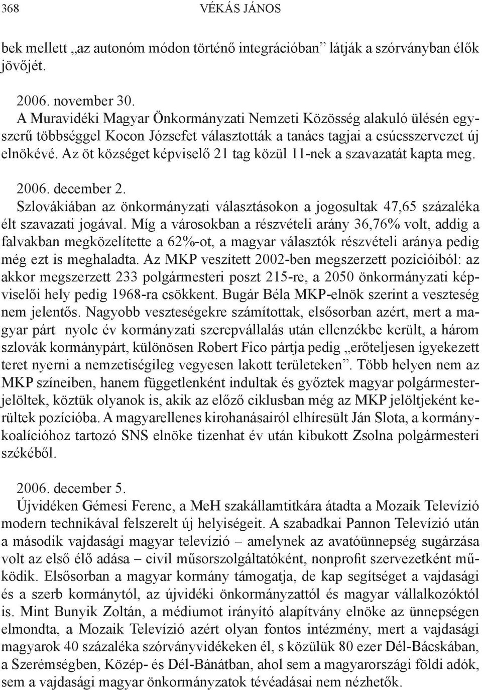 Az öt községet képviselő 21 tag közül 11-nek a szavazatát kapta meg. 2006. december 2. Szlovákiában az önkormányzati választásokon a jogosultak 47,65 százaléka élt szavazati jogával.