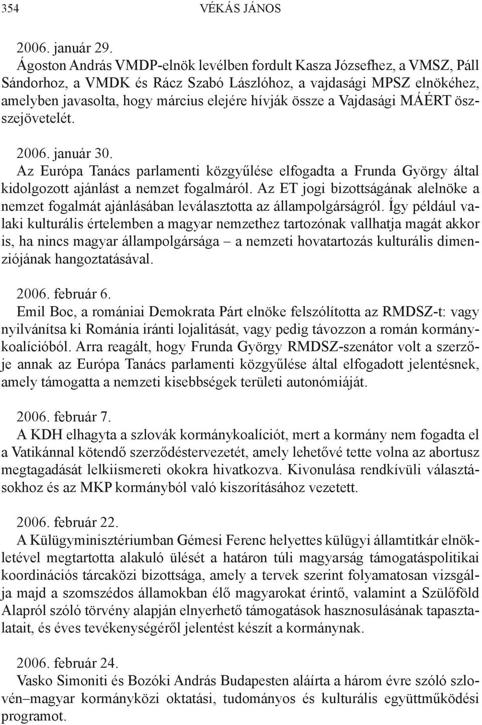 Vajdasági MÁÉRT öszszejövetelét. 2006. január 30. Az Európa Tanács parlamenti közgyűlése elfogadta a Frunda György által kidolgozott ajánlást a nemzet fogalmáról.