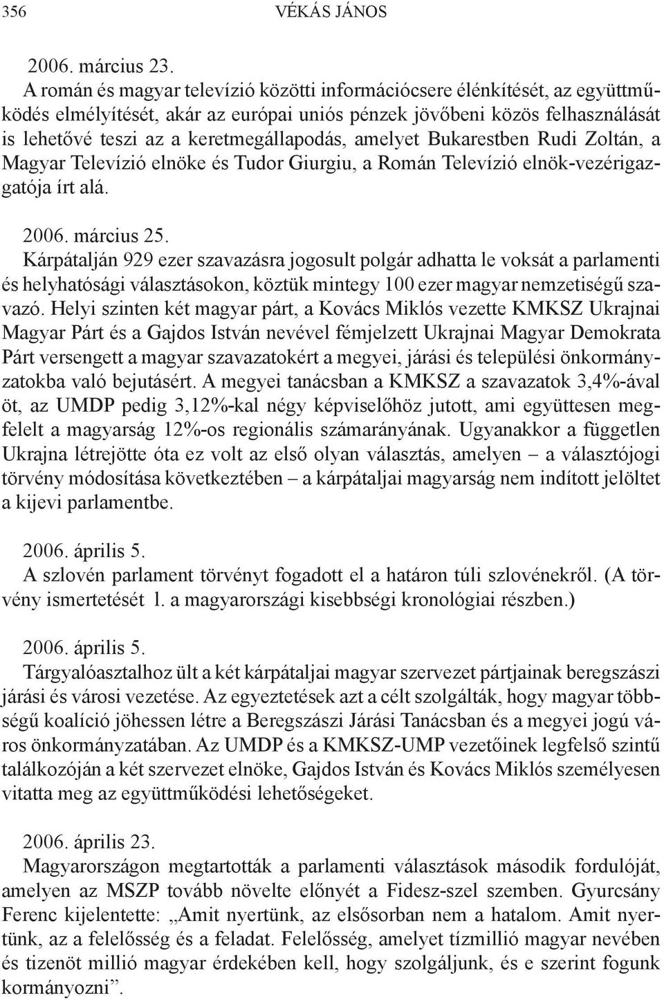 amelyet Bukarestben Rudi Zoltán, a Magyar Televízió elnöke és Tudor Giurgiu, a Román Televízió elnök-vezérigazgatója írt alá. 2006. március 25.