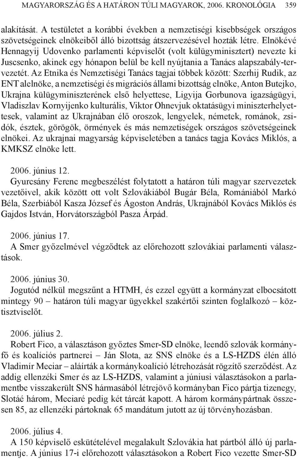 Elnökévé Hennagyij Udovenko parlamenti képviselőt (volt külügyminisztert) nevezte ki Juscsenko, akinek egy hónapon belül be kell nyújtania a Tanács alapszabály-tervezetét.