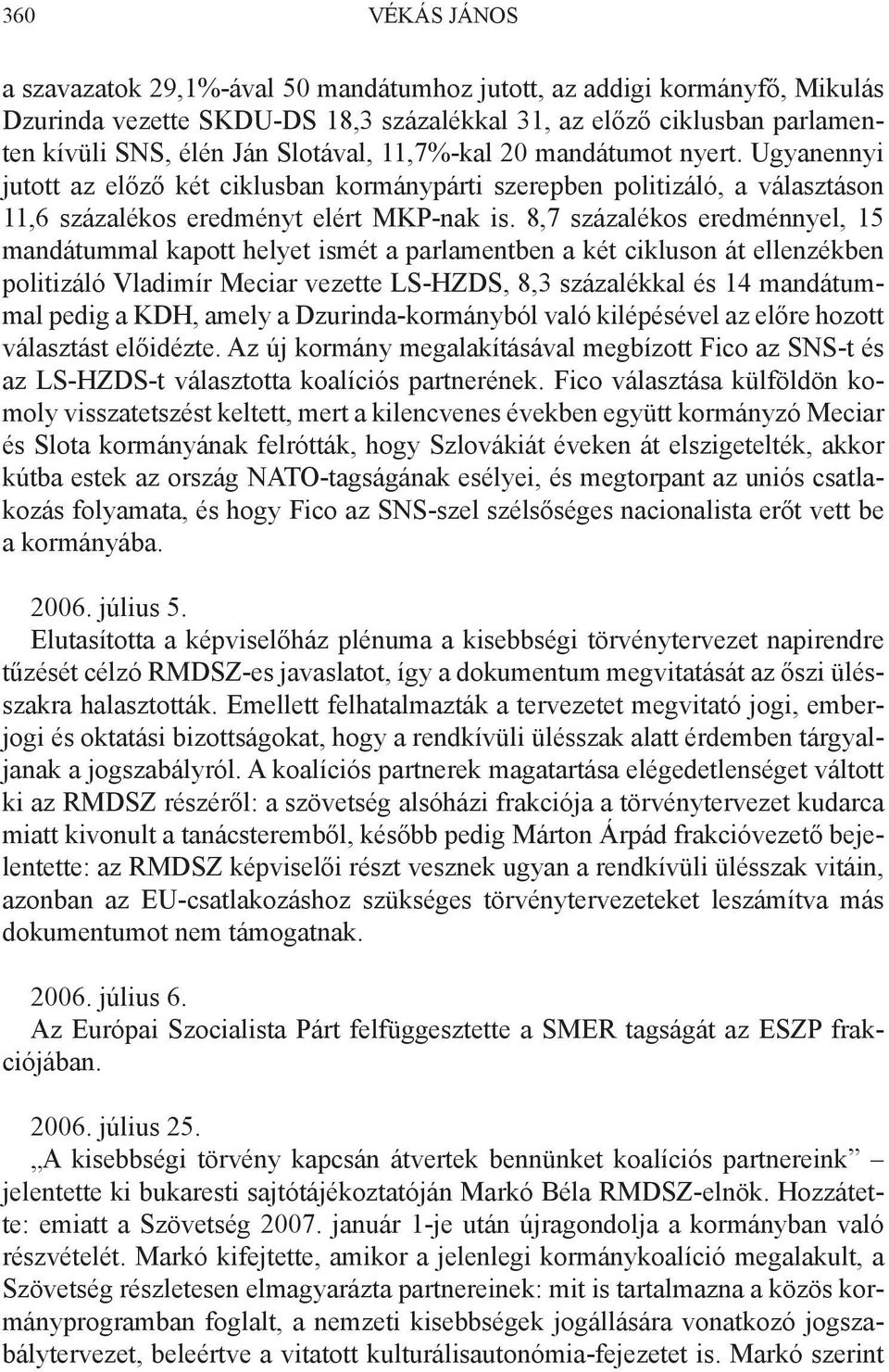 8,7 százalékos eredménnyel, 15 mandátummal kapott helyet ismét a parlamentben a két cikluson át ellenzékben politizáló Vladimír Meciar vezette LS-HZDS, 8,3 százalékkal és 14 mandátummal pedig a KDH,