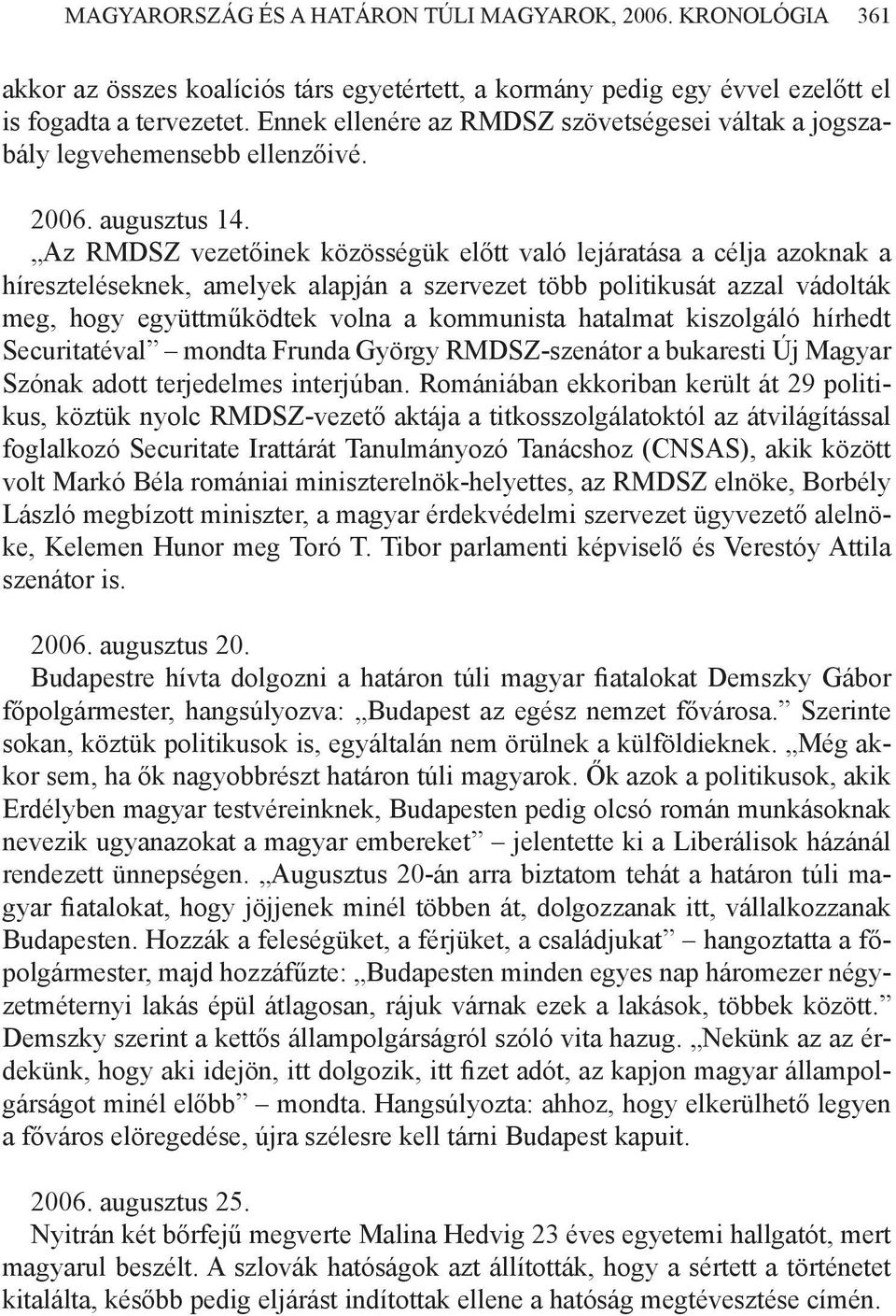 Az RMDSZ vezetőinek közösségük előtt való lejáratása a célja azoknak a híreszteléseknek, amelyek alapján a szervezet több politikusát azzal vádolták meg, hogy együttműködtek volna a kommunista