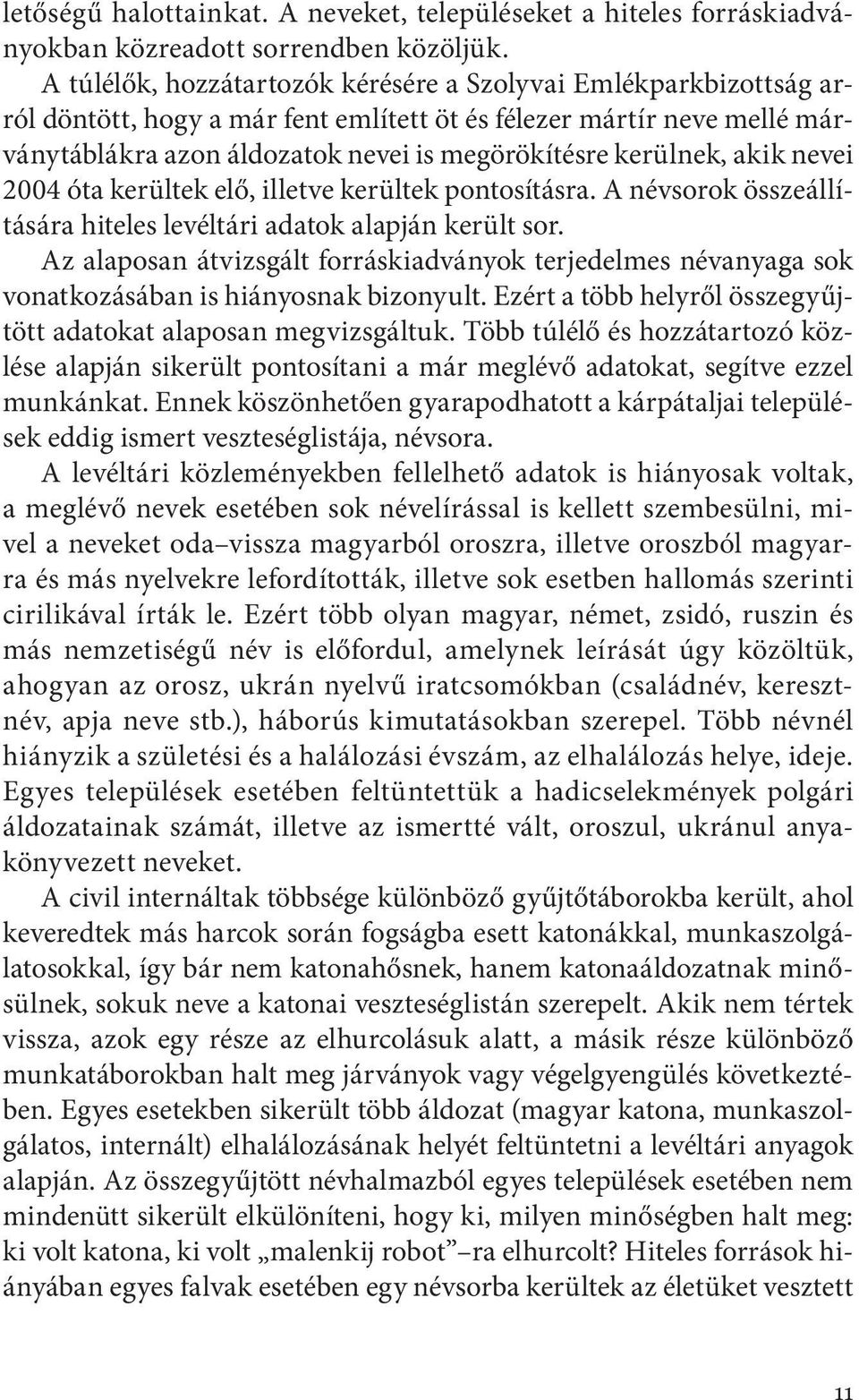 akik nevei 2004 óta kerültek elő, illetve kerültek pontosításra. A névsorok összeállítására hiteles levéltári adatok alapján került sor.