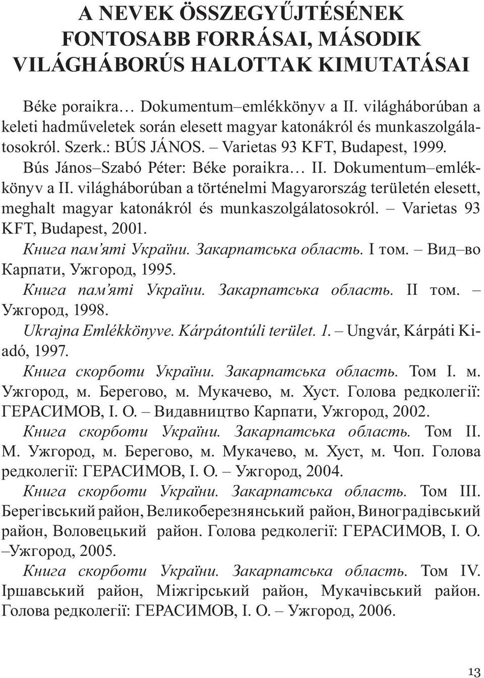 Dokumentum emlékkönyv a II. világháborúban a történelmi Magyarország területén elesett, meghalt magyar katonákról és munkaszolgálatosokról. Varietas 93 KFT, Budapest, 2001. Книга пам яті України.