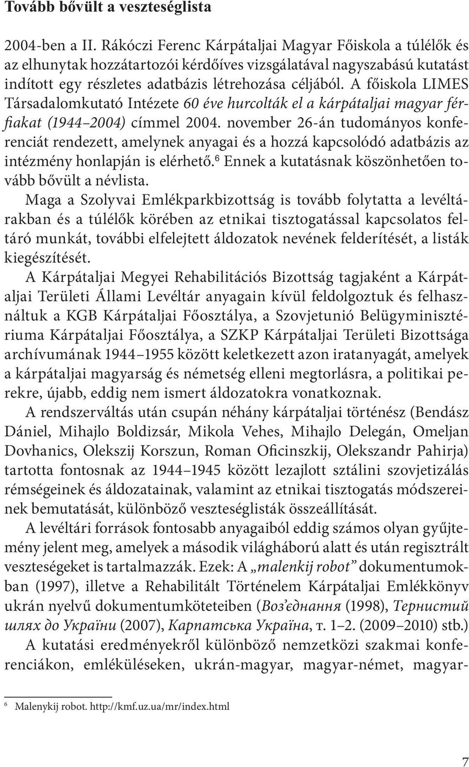 A főiskola LIMES Társadalomkutató Intézete 60 éve hurcolták el a kárpátaljai magyar férfiakat (1944 2004) címmel 2004.