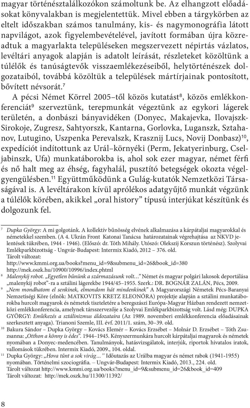 megszervezett népirtás vázlatos, levéltári anyagok alapján is adatolt leírását, részleteket közöltünk a túlélők és tanúságtevők visszaemlékezéseiből, helytörténészek dolgozataiból, továbbá közöltük a