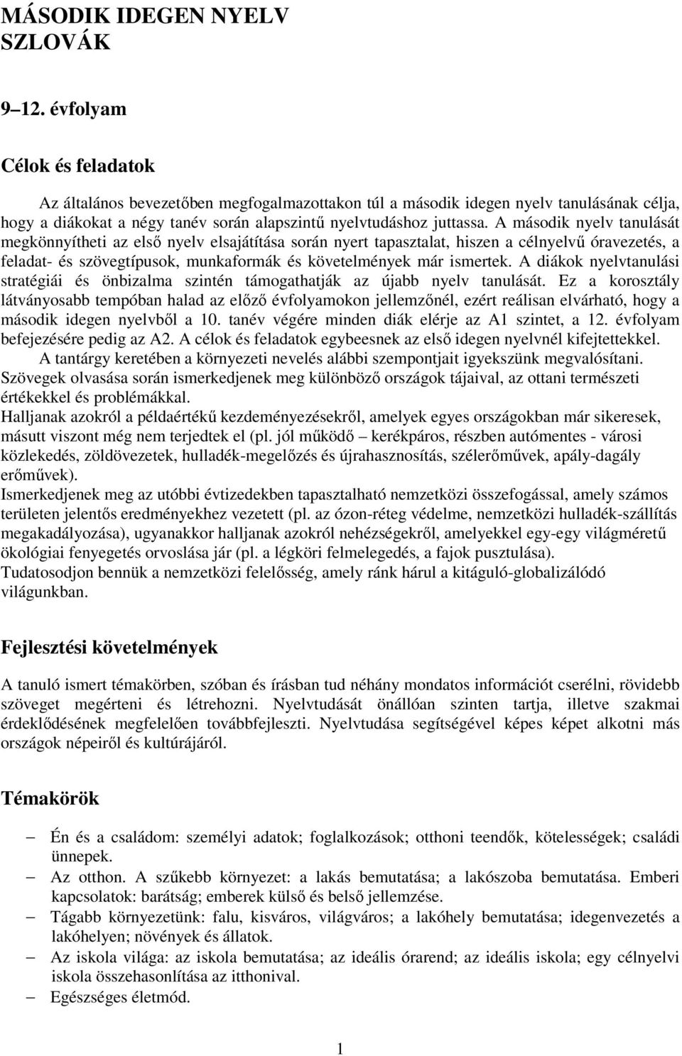 A második nyelv tanulását megkönnyítheti az első nyelv elsajátítása során nyert tapasztalat, hiszen a célnyelvű óravezetés, a feladat- és szövegtípusok, munkaformák és követelmények már ismertek.