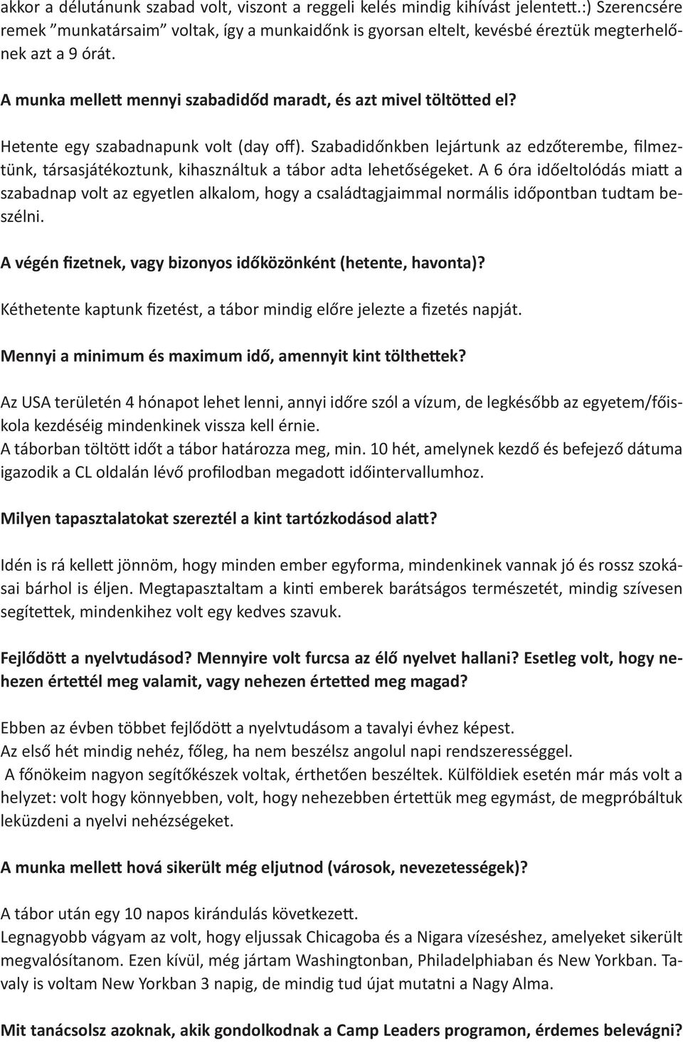 Hetente egy szabadnapunk volt (day off). Szabadidőnkben lejártunk az edzőterembe, filmeztünk, társasjátékoztunk, kihasználtuk a tábor adta lehetőségeket.